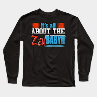 It's All About The ZEN Baby!! Long Sleeve T-Shirt